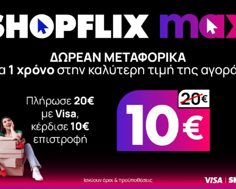 Νέα υπηρεσία SHOPFLIX max: ΔΩΡΕΑΝ ΜΕΤΑΦΟΡΙΚΑ για ένα χρόνο στην καλύτερη τιμή της αγοράς