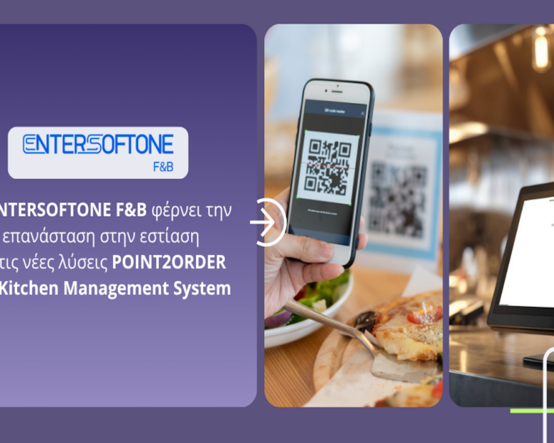 Η ENTERSOFTONE F&B φέρνει την επανάσταση στην εστίαση με τις νέες λύσεις POINT2ORDER και Kitchen Management System